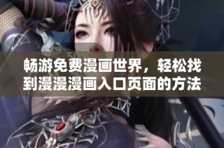 畅游免费漫画世界，轻松找到漫漫漫画入口页面的方法