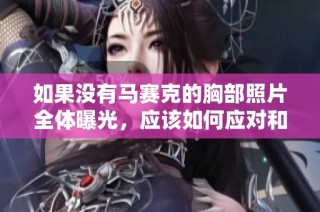 如果没有马赛克的胸部照片全体曝光，应该如何应对和处理呢