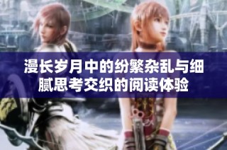 漫长岁月中的纷繁杂乱与细腻思考交织的阅读体验