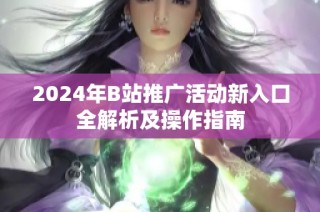 2024年B站推广活动新入口全解析及操作指南
