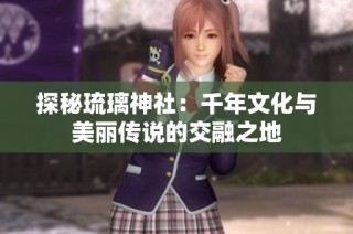 探秘琉璃神社：千年文化与美丽传说的交融之地