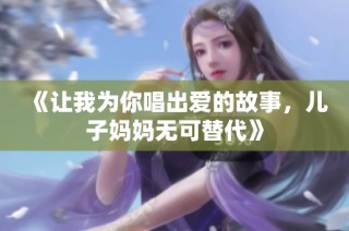 《让我为你唱出爱的故事，儿子妈妈无可替代》