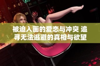 被迫入画的爱恋与冲突 追寻无法逃避的真相与欲望