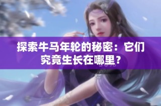 探索牛马年轮的秘密：它们究竟生长在哪里？