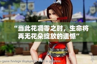 “当此花凋零之时，生命将再无花朵绽放的遗憾”