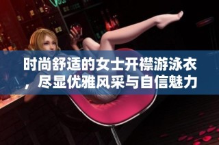 时尚舒适的女士开襟游泳衣，尽显优雅风采与自信魅力