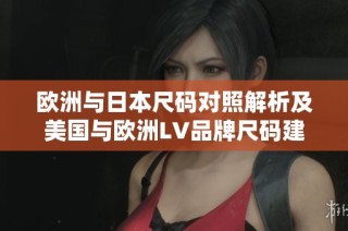 欧洲与日本尺码对照解析及美国与欧洲LV品牌尺码建议