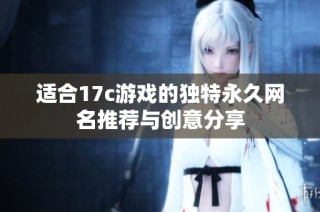 适合17c游戏的独特永久网名推荐与创意分享
