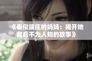 《看似端庄的妈妈：揭开她背后不为人知的故事》