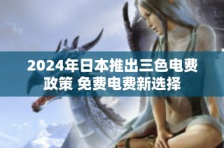 2024年日本推出三色电费政策 免费电费新选择