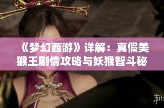 《梦幻西游》详解：真假美猴王剧情攻略与妖猴智斗秘辛探究