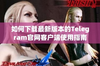 如何下载最新版本的Telegram官网客户端使用指南
