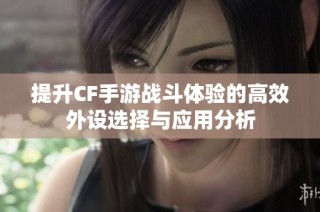 提升CF手游战斗体验的高效外设选择与应用分析