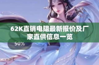 62K直销电阻最新报价及厂家直供信息一览