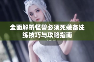 全面解析怪兽必须死装备洗练技巧与攻略指南