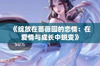 《绽放在蔷薇园的恋情：在爱情与成长中蜕变》