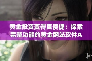 黄金投资变得更便捷：探索完整功能的黄金网站软件App