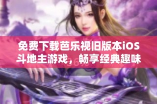 免费下载芭乐视旧版本iOS斗地主游戏，畅享经典趣味体验
