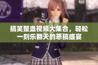 搞笑整蛊视频大集合，轻松一刻乐翻天的恶搞盛宴