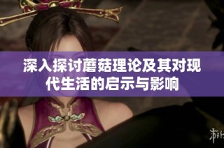 深入探讨蘑菇理论及其对现代生活的启示与影响