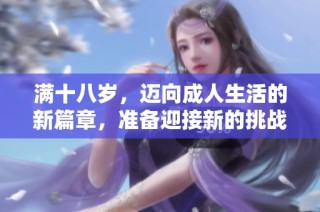 满十八岁，迈向成人生活的新篇章，准备迎接新的挑战与机遇