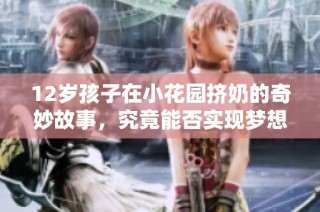 12岁孩子在小花园挤奶的奇妙故事，究竟能否实现梦想