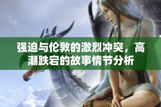 强迫与伦敦的激烈冲突，高潮跌宕的故事情节分析