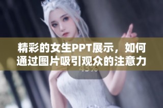 精彩的女生PPT展示，如何通过图片吸引观众的注意力