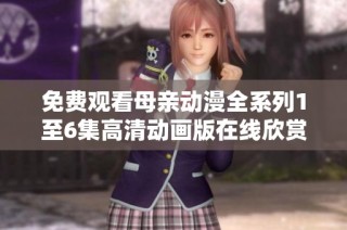 免费观看母亲动漫全系列1至6集高清动画版在线欣赏