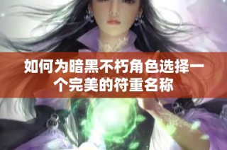 如何为暗黑不朽角色选择一个完美的符重名称