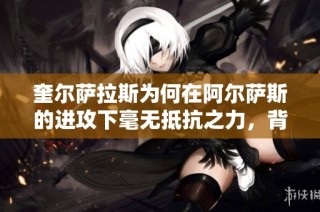 奎尔萨拉斯为何在阿尔萨斯的进攻下毫无抵抗之力，背后隐藏哪些因素