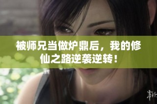 被师兄当做炉鼎后，我的修仙之路逆袭逆转！