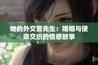 她的外交官先生：婚姻与使命交织的情感故事