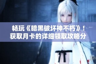 畅玩《暗黑破坏神不朽》！获取月卡的详细领取攻略分享