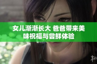 女儿渐渐长大 爸爸带来美味祝福与尝鲜体验