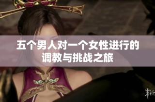 五个男人对一个女性进行的调教与挑战之旅