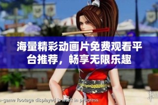 海量精彩动画片免费观看平台推荐，畅享无限乐趣