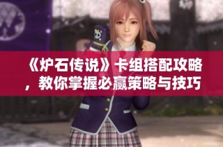 《炉石传说》卡组搭配攻略，教你掌握必赢策略与技巧