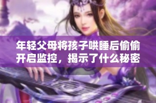 年轻父母将孩子哄睡后偷偷开启监控，揭示了什么秘密？
