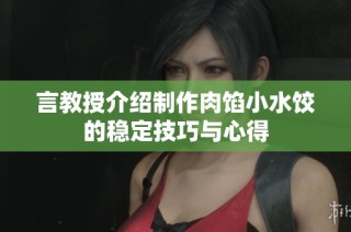 言教授介绍制作肉馅小水饺的稳定技巧与心得