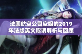 法国航空公司空姐的2019年法版英文称谓解析与回顾