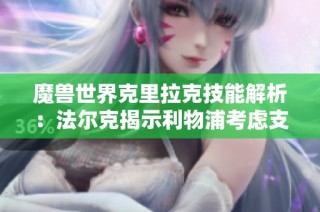 魔兽世界克里拉克技能解析：法尔克揭示利物浦考虑支付4000万欧解约金