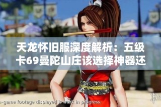 天龙怀旧服深度解析：五级卡69曼陀山庄该选择神器还是八星手工武器