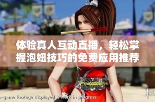 体验真人互动直播，轻松掌握泡妞技巧的免费应用推荐