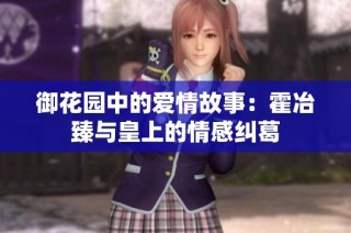 御花园中的爱情故事：霍冶臻与皇上的情感纠葛