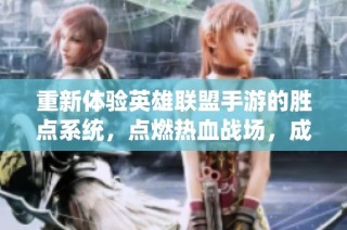 重新体验英雄联盟手游的胜点系统，点燃热血战场，成就你的游戏传奇之旅