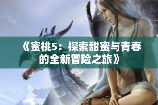 《蜜桃5：探索甜蜜与青春的全新冒险之旅》
