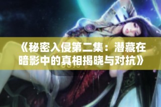 《秘密入侵第二集：潜藏在暗影中的真相揭晓与对抗》
