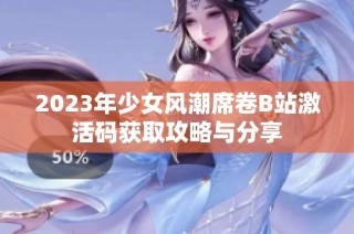 2023年少女风潮席卷B站激活码获取攻略与分享