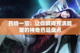 药物一览：让你瞬间充满能量的神奇药品盘点
